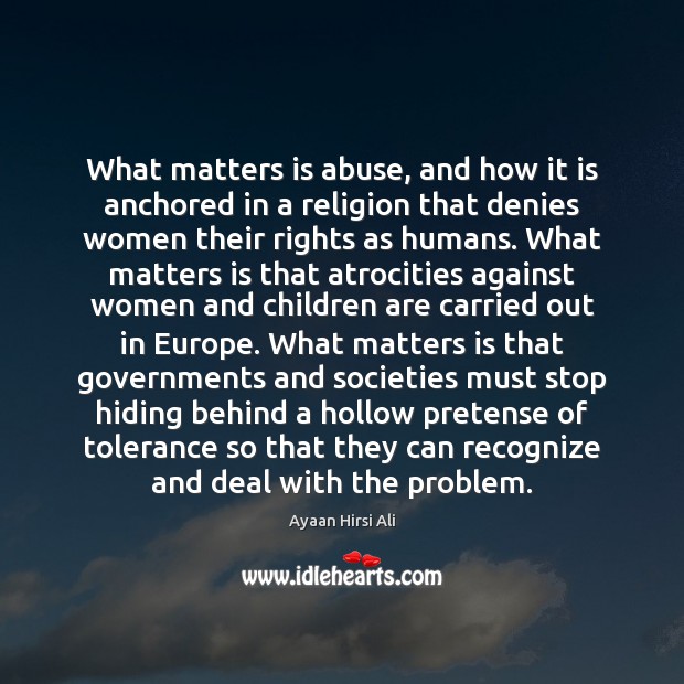 What matters is abuse, and how it is anchored in a religion Ayaan Hirsi Ali Picture Quote