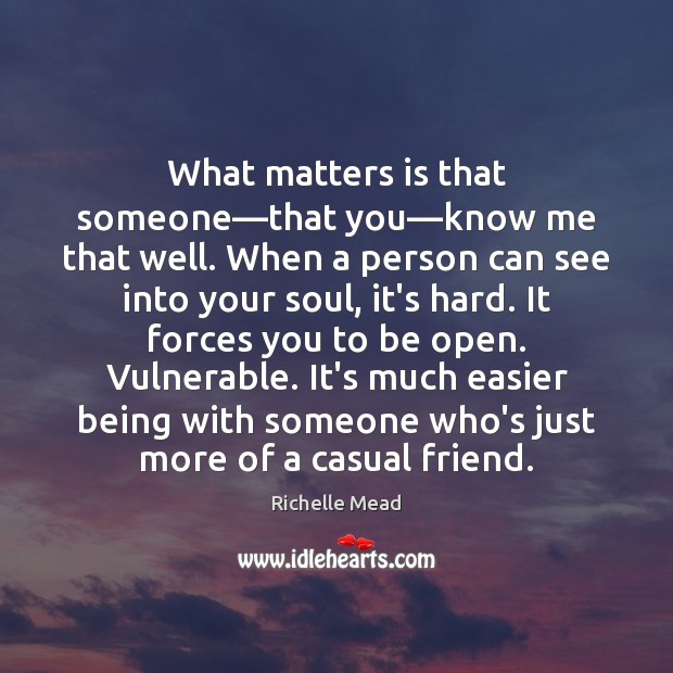 What matters is that someone—that you—know me that well. When Image