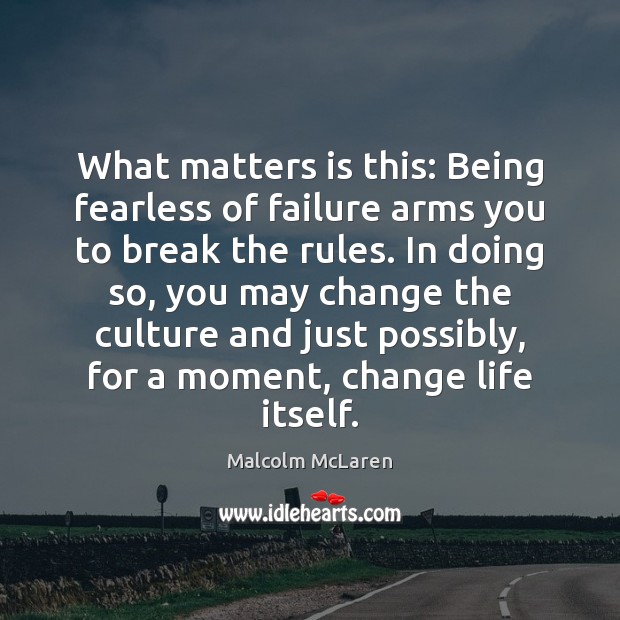 What matters is this: Being fearless of failure arms you to break Malcolm McLaren Picture Quote