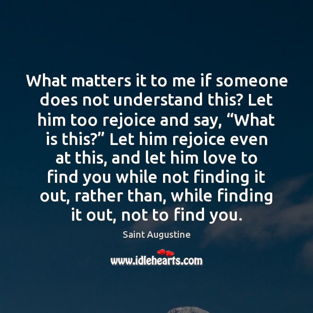 What matters it to me if someone does not understand this? Let Saint Augustine Picture Quote