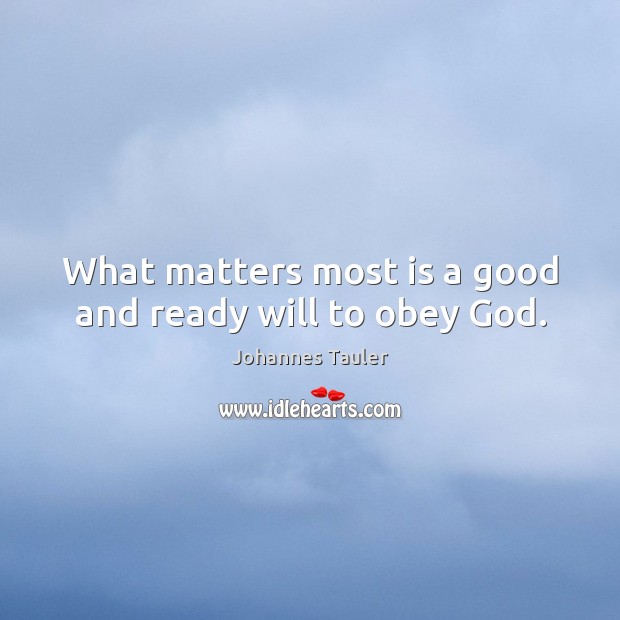 What matters most is a good and ready will to obey God. Johannes Tauler Picture Quote