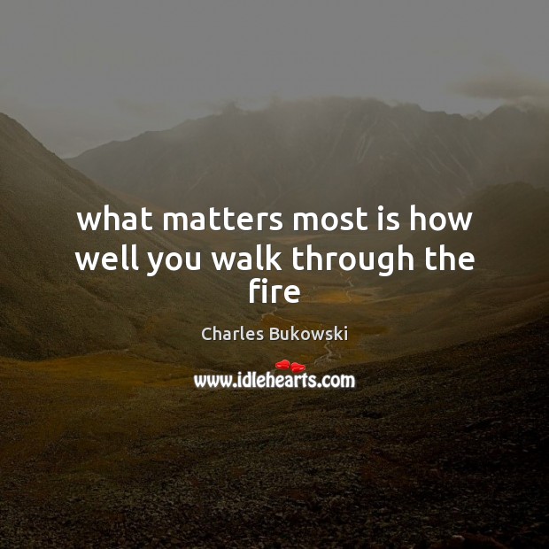 What matters most is how well you walk through the fire Image