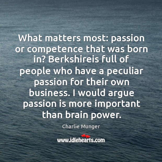What matters most: passion or competence that was born in? Berkshireis full Charlie Munger Picture Quote