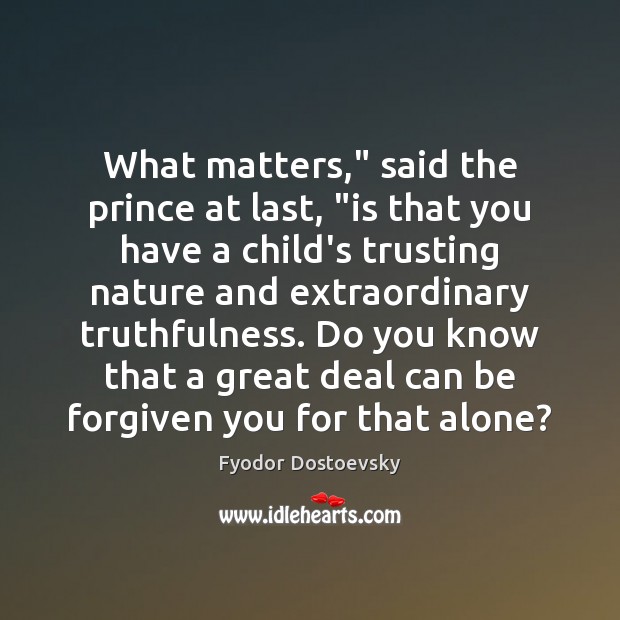 What matters,” said the prince at last, “is that you have a Fyodor Dostoevsky Picture Quote