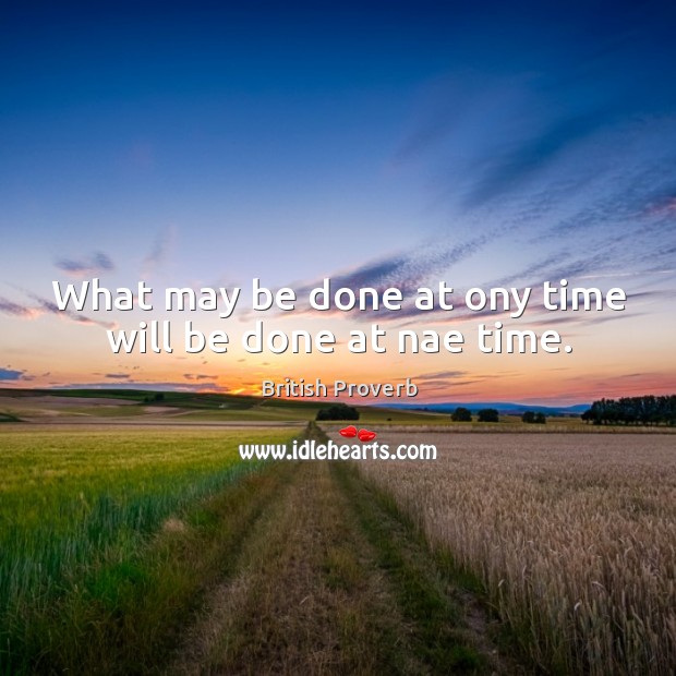 What may be done at ony time will be done at nae time. British Proverbs Image