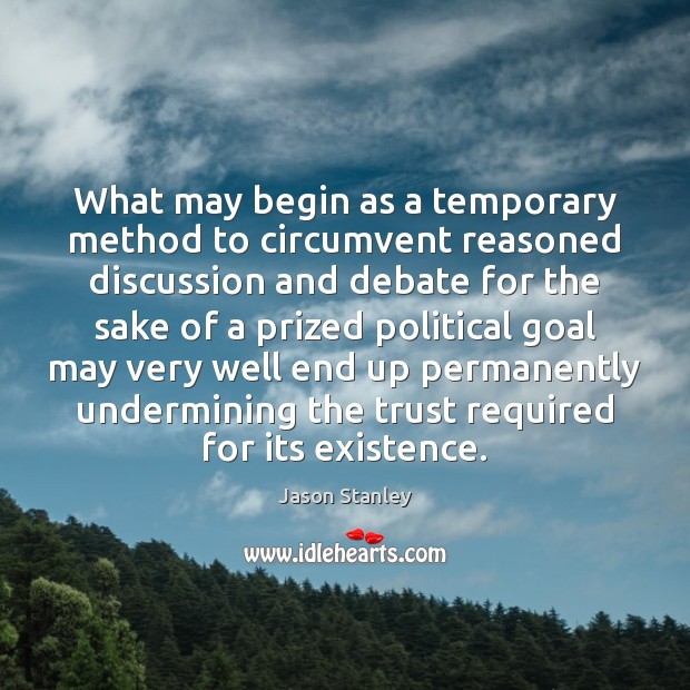 What may begin as a temporary method to circumvent reasoned discussion and Jason Stanley Picture Quote