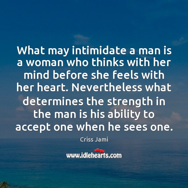 What may intimidate a man is a woman who thinks with her Criss Jami Picture Quote