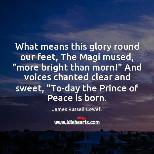 What means this glory round our feet, The Magi mused, “more bright Peace Quotes Image