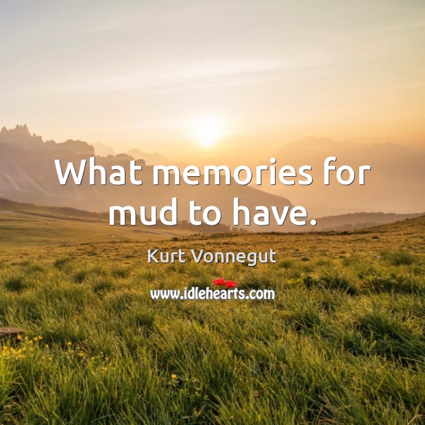 What memories for mud to have. Image