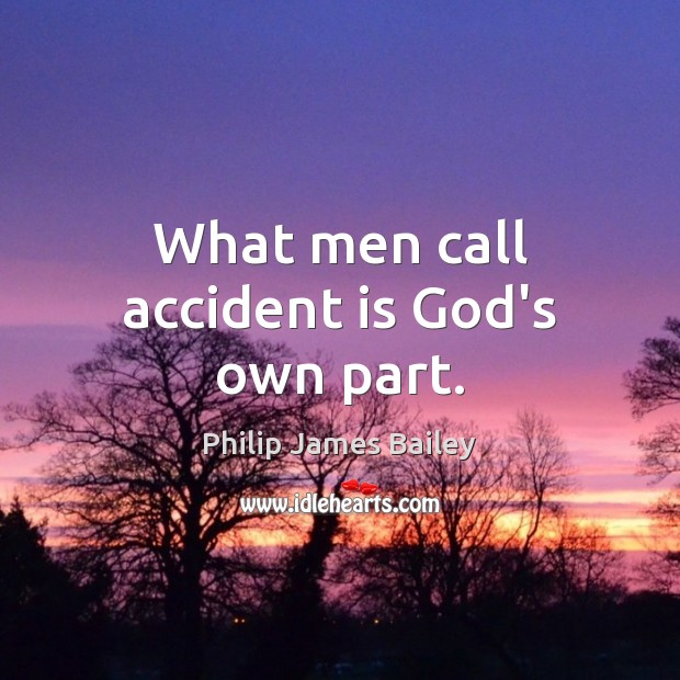 What men call accident is God’s own part. Image