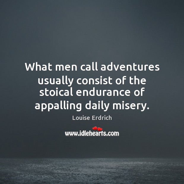 What men call adventures usually consist of the stoical endurance of appalling Image