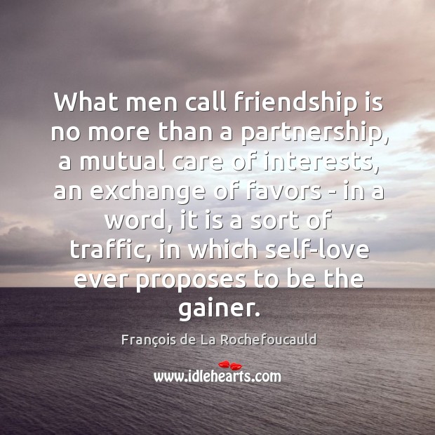 What men call friendship is no more than a partnership, a mutual François de La Rochefoucauld Picture Quote