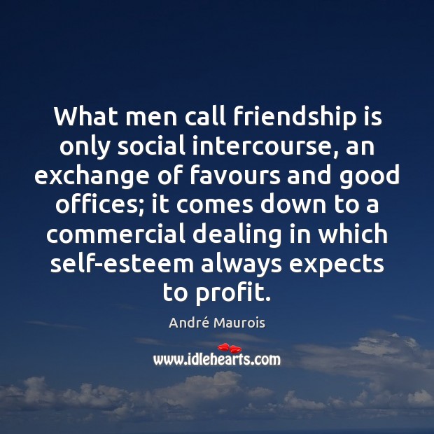 What men call friendship is only social intercourse, an exchange of favours Image