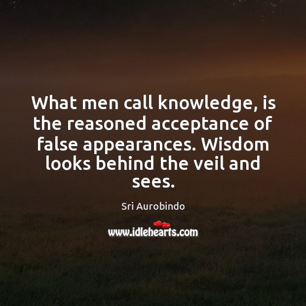 What men call knowledge, is the reasoned acceptance of false appearances. Wisdom Image