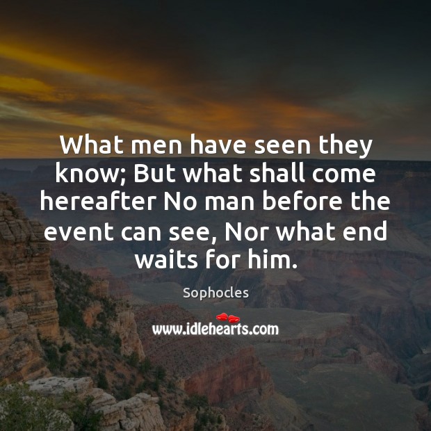What men have seen they know; But what shall come hereafter No Sophocles Picture Quote