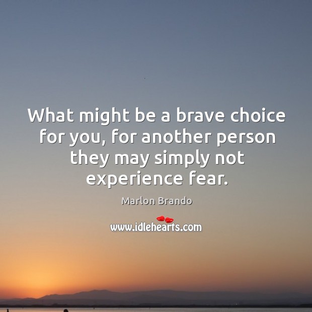 What might be a brave choice for you, for another person they Marlon Brando Picture Quote