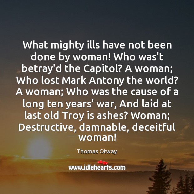 What mighty ills have not been done by woman! Who was’t betray’d Thomas Otway Picture Quote