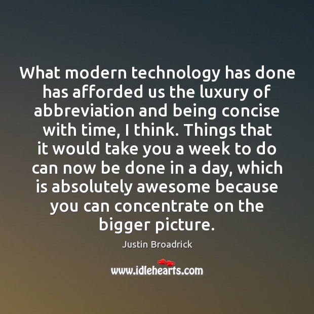 What modern technology has done has afforded us the luxury of abbreviation Justin Broadrick Picture Quote