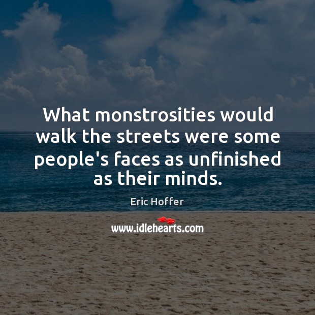 What monstrosities would walk the streets were some people’s faces as unfinished Image