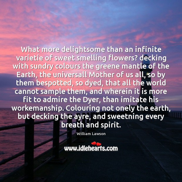 What more delightsome than an infinite varietie of sweet smelling flowers? decking Image