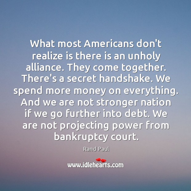 What most Americans don’t realize is there is an unholy alliance. They Rand Paul Picture Quote