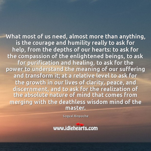 What most of us need, almost more than anything, is the courage Sogyal Rinpoche Picture Quote