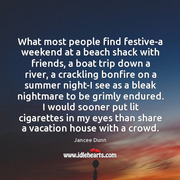 What most people find festive-a weekend at a beach shack with friends, Jancee Dunn Picture Quote