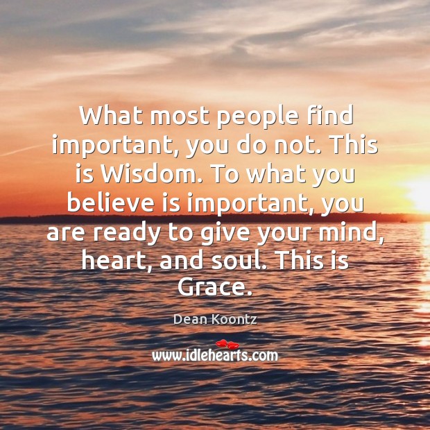 What most people find important, you do not. This is Wisdom. To Dean Koontz Picture Quote