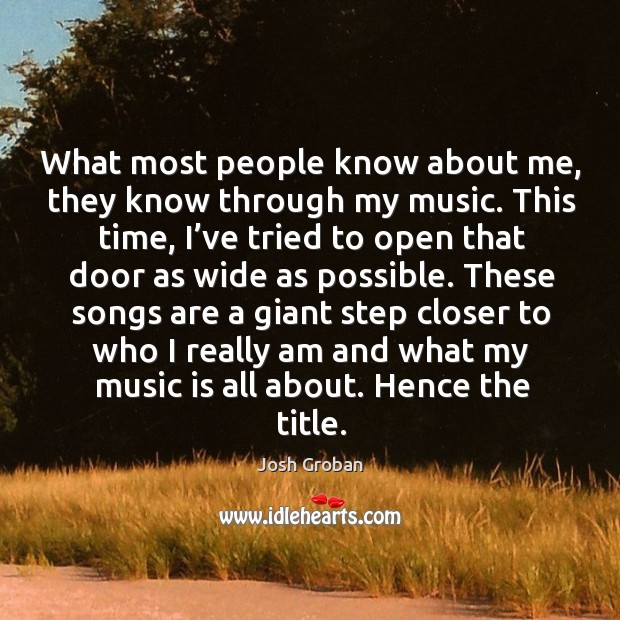 What most people know about me, they know through my music. Image