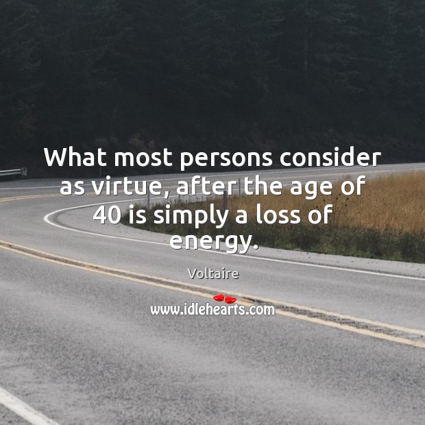 What most persons consider as virtue, after the age of 40 is simply a loss of energy. Image