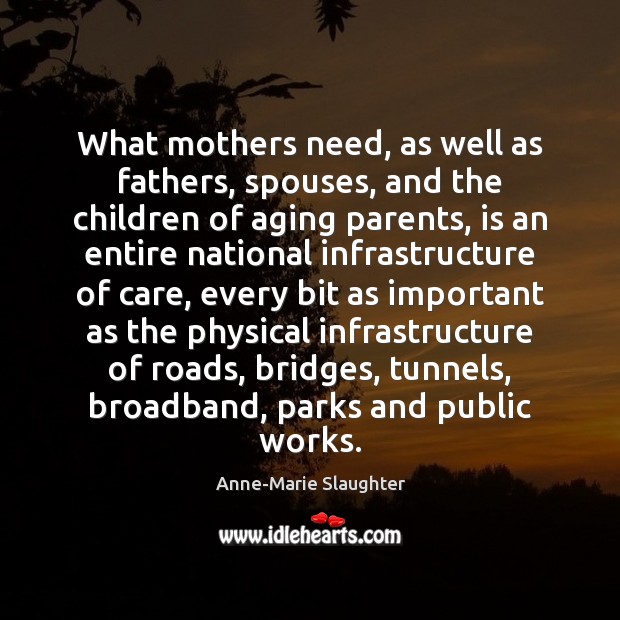 What mothers need, as well as fathers, spouses, and the children of Anne-Marie Slaughter Picture Quote