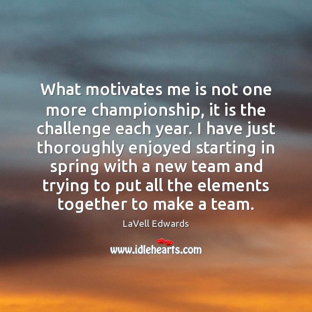 What motivates me is not one more championship, it is the challenge LaVell Edwards Picture Quote