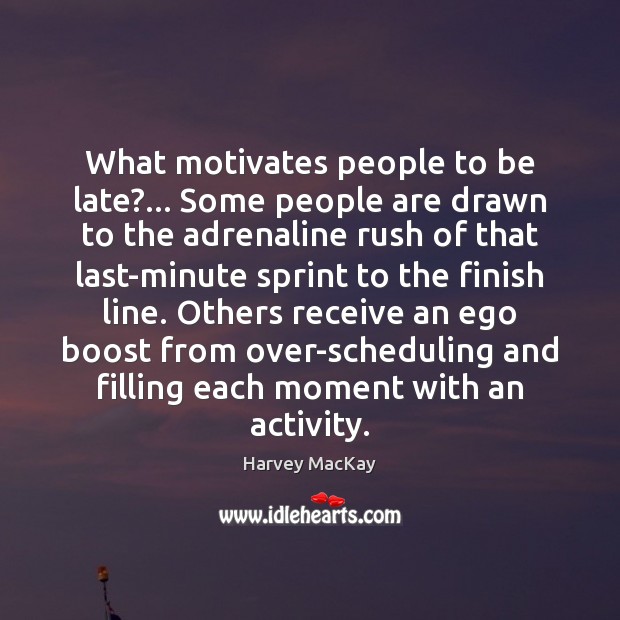 What motivates people to be late?… Some people are drawn to the Harvey MacKay Picture Quote