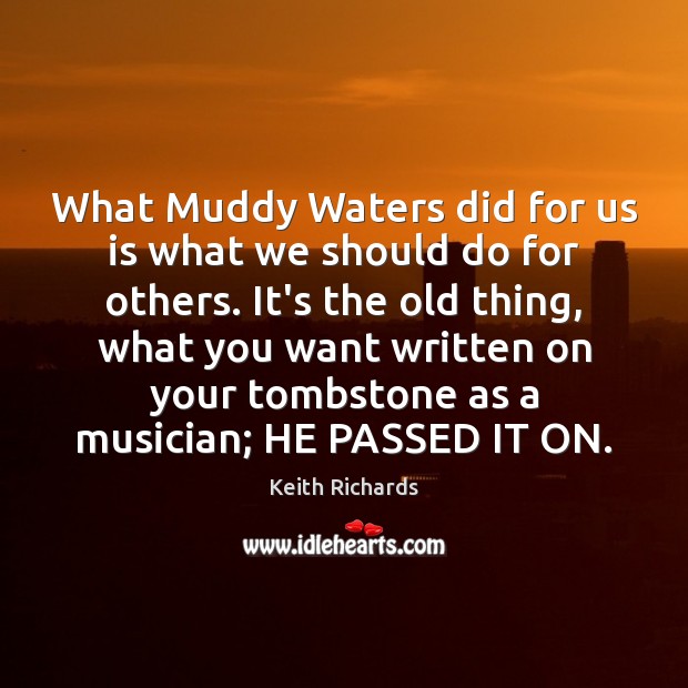 What Muddy Waters did for us is what we should do for Keith Richards Picture Quote