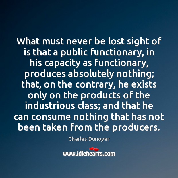What must never be lost sight of is that a public functionary, Charles Dunoyer Picture Quote