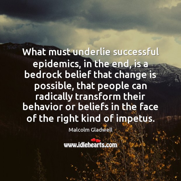 What must underlie successful epidemics, in the end, is a bedrock belief Change Quotes Image