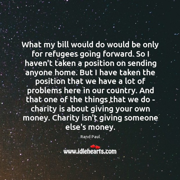What my bill would do would be only for refugees going forward. Rand Paul Picture Quote