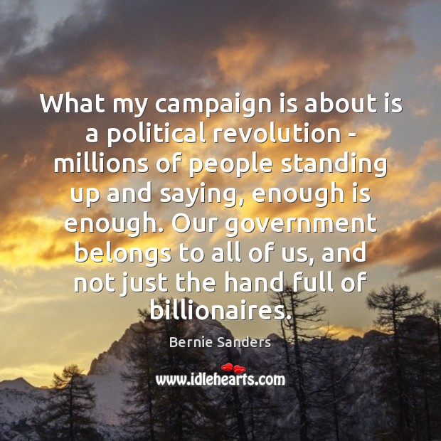 What my campaign is about is a political revolution – millions of Bernie Sanders Picture Quote