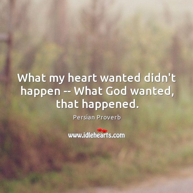 What my heart wanted didn’t happen — what God wanted, that happened. Persian Proverbs Image