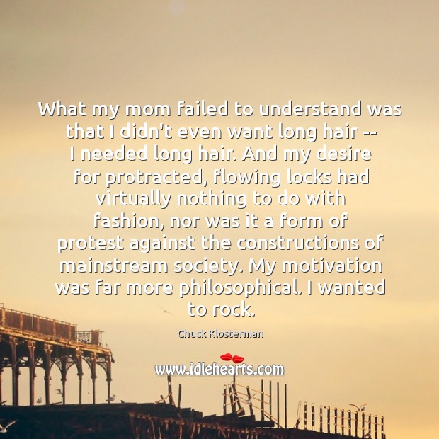 What my mom failed to understand was that I didn’t even want Chuck Klosterman Picture Quote