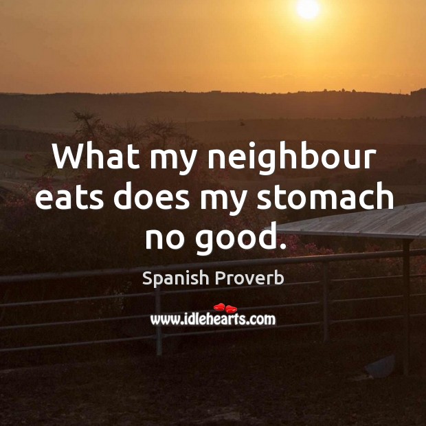 What my neighbour eats does my stomach no good. Spanish Proverbs Image