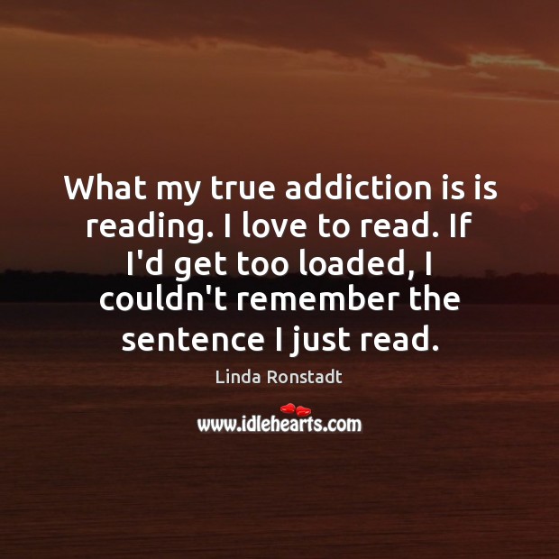What my true addiction is is reading. I love to read. If Addiction Quotes Image