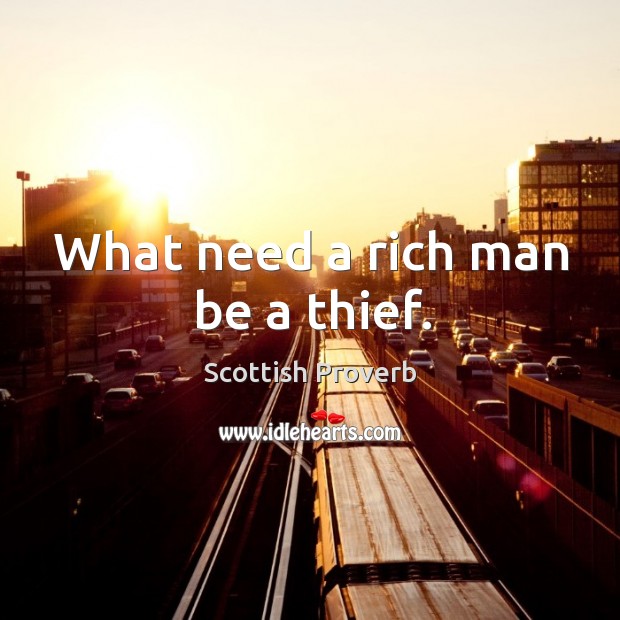 What need a rich man be a thief. Scottish Proverbs Image