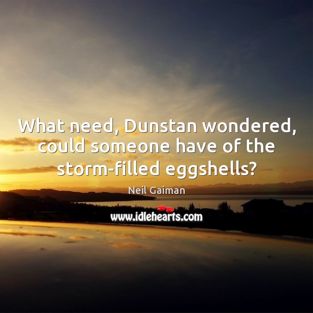 What need, Dunstan wondered, could someone have of the storm-filled eggshells? Image