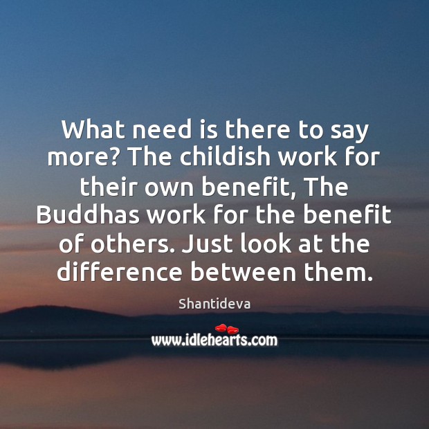 What need is there to say more? The childish work for their Shantideva Picture Quote