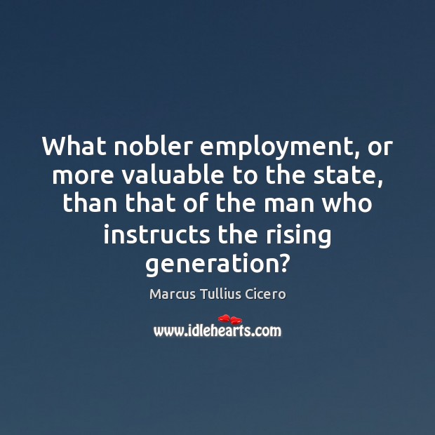 What nobler employment, or more valuable to the state, than that of Marcus Tullius Cicero Picture Quote