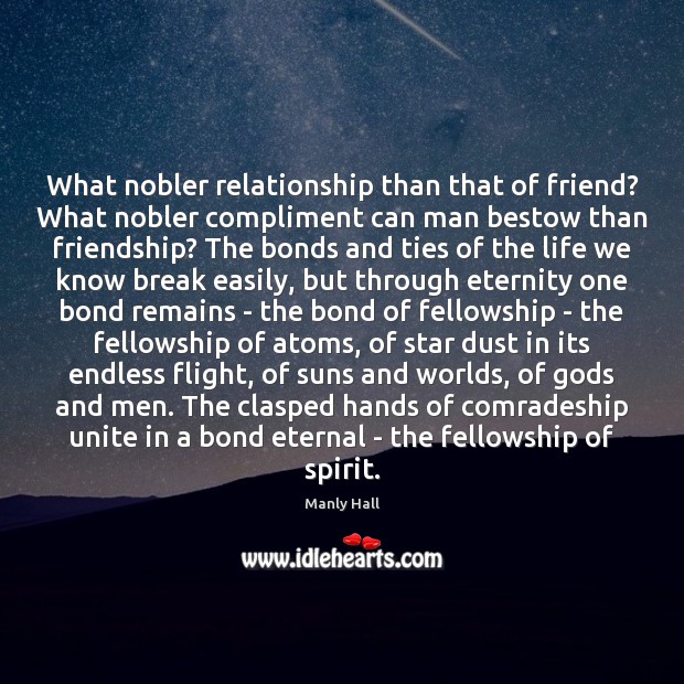 What nobler relationship than that of friend? What nobler compliment can man Manly Hall Picture Quote
