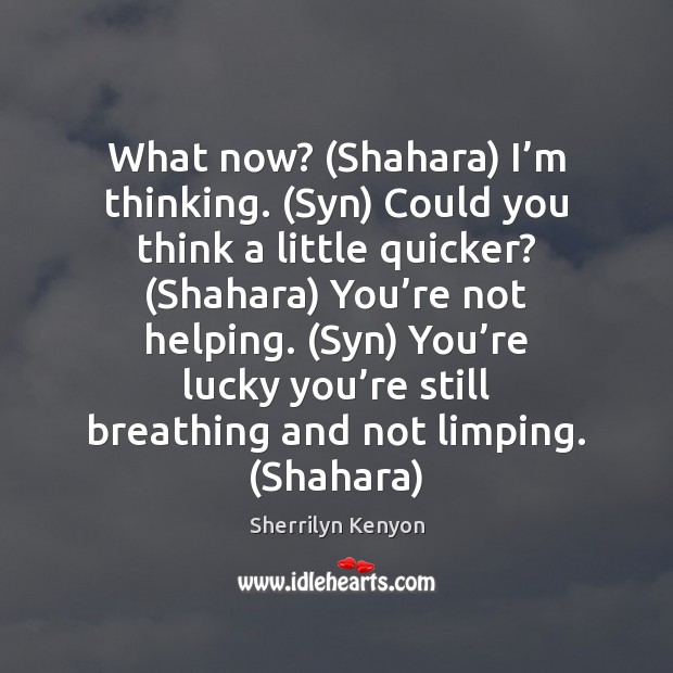 What now? (Shahara) I’m thinking. (Syn) Could you think a little Sherrilyn Kenyon Picture Quote