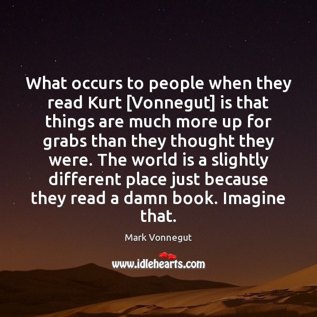 What occurs to people when they read Kurt [Vonnegut] is that things Mark Vonnegut Picture Quote