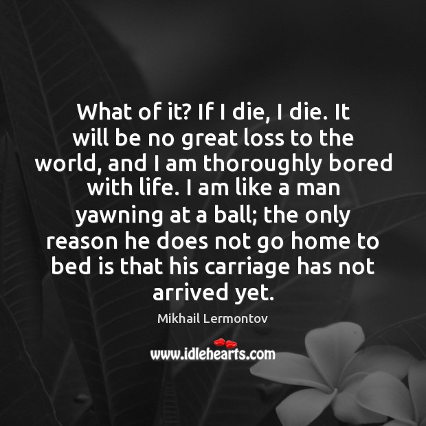 What of it? If I die, I die. It will be no Mikhail Lermontov Picture Quote